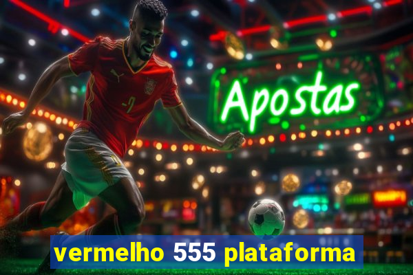 vermelho 555 plataforma